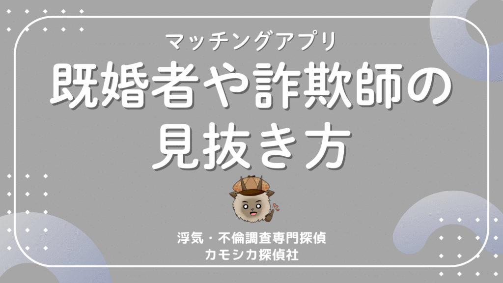 マッチングアプリに潜む既婚者や詐欺師を見抜くために絶対確認すべき5つの情報について