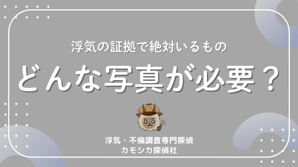 浮気の証拠で絶対いるものどんな写真が必要？