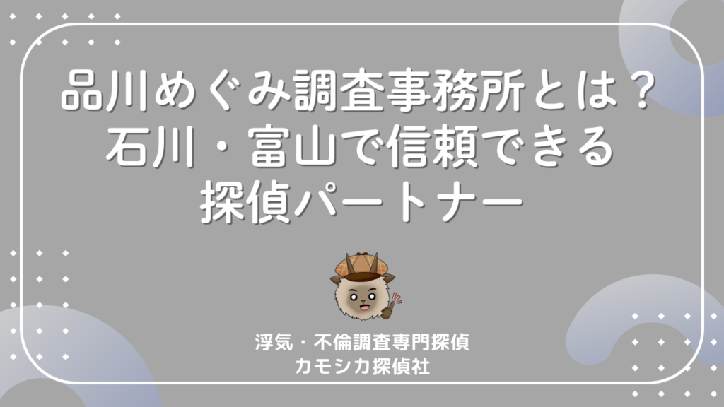 品川めぐみ調査事務所とは?石川・富山で信頼できる探偵パートナー